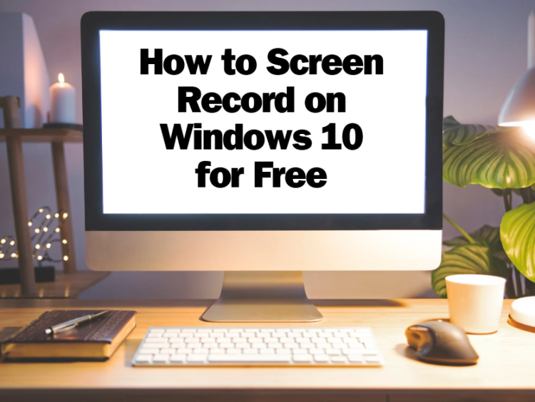 How to Screen Record on Windows 10 for Free [6 Tools]